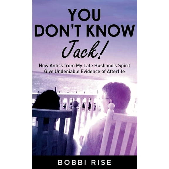 You Don't Know Jack!: How Antics from My Late Husband's Spirit Give Undeniable Evidence of Afterlife, (Paperback)