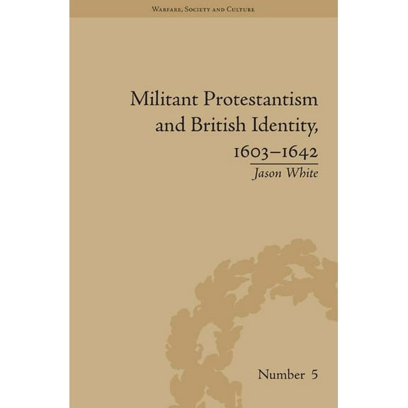 Warfare, Society and Culture Militant Protestantism and British Identity, 1603-1642, (Hardcover)