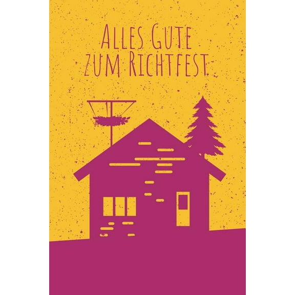 Alles Gute zum Richtfest : Das etwas andere Geschenk und Mitbringsel für das Neue Eigenheim - Gästebuch und Erinnerungsbuch für das erste Selbstgebaute Haus, ein Andenken für die Ewigkeit (Paperback)