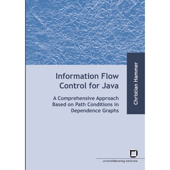 Information flow control for java: a comprehensive approach based on path conditions in dependence Graphs (Paperback)