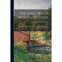 The A.M.C. White Mountain Guide: A Guide to Trails in the Mountains of New Hampshire and Adjacent Parts of Maine