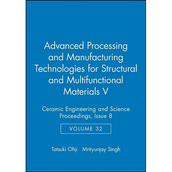 Ceramic Engineering and Science Proceedings: Advanced Processing and Manufacturing Technologies for Structural and Multifunctional Materials V, Volume 32, Issue 8 (Hardcover)