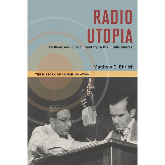 The History of Media and Communication: Radio Utopia : Postwar Audio Documentary in the Public Interest (Paperback)