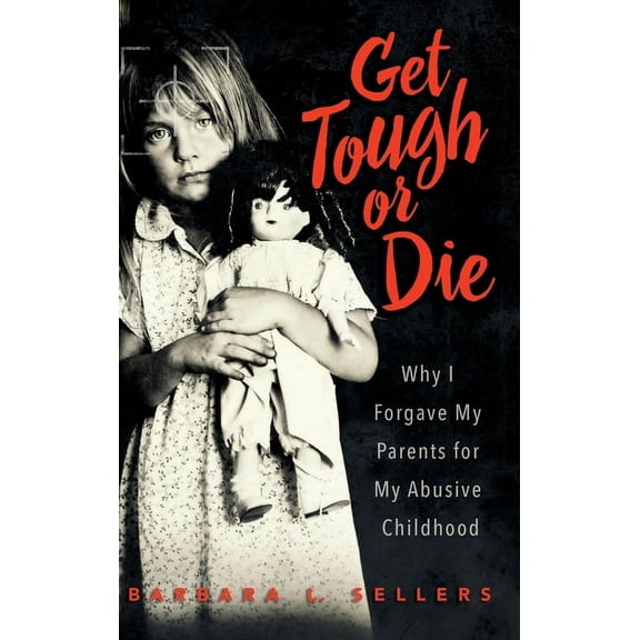 Get Tough or Die: Why I Forgave My Parents for My Abusive Childhood, (Hardcover)