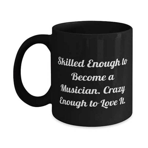 Unique Musician, Skilled Enough to Become a Musician. Crazy Enough to Love It, Graduation 11oz Mug F Musician