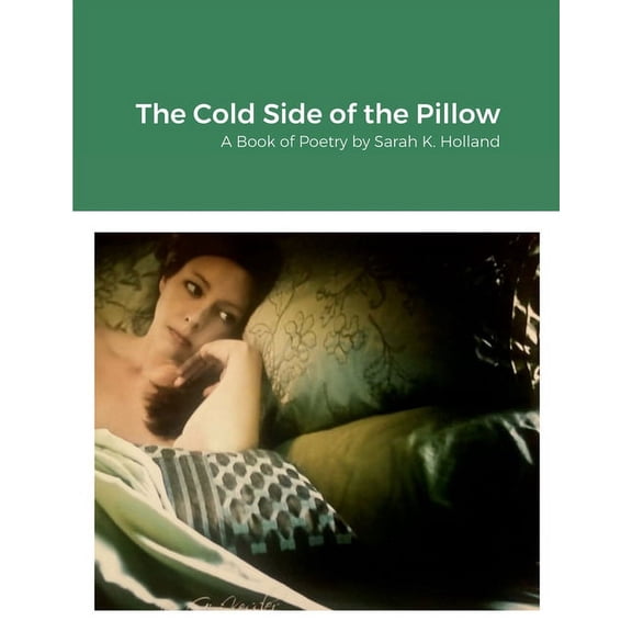 The Cold Side of the Pillow: A Book of Poetry by Sarah K. Holland, (Paperback)