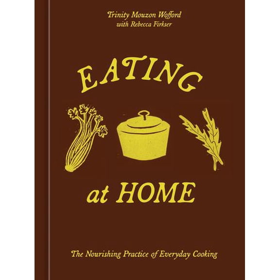Eating at Home: The Nourishing Practice of Everyday Cooking [A Cookbook]