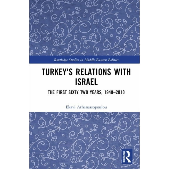 Routledge Studies in Middle Eastern Poli Turkey's Relations with Israel: The First Sixty Two Years,1948-2010, (Hardcover)