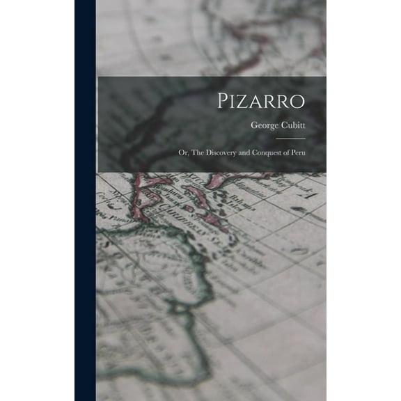 Pizarro : Or, The Discovery and Conquest of Peru (Hardcover)