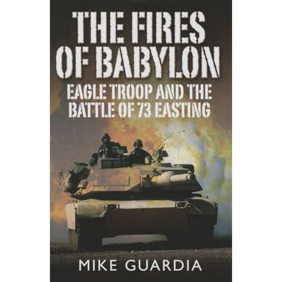 Pre-Owned The Fires of Babylon: Eagle Troop and the Battle of 73 Easting, 9781612002927, 1612002927, Hardcover,