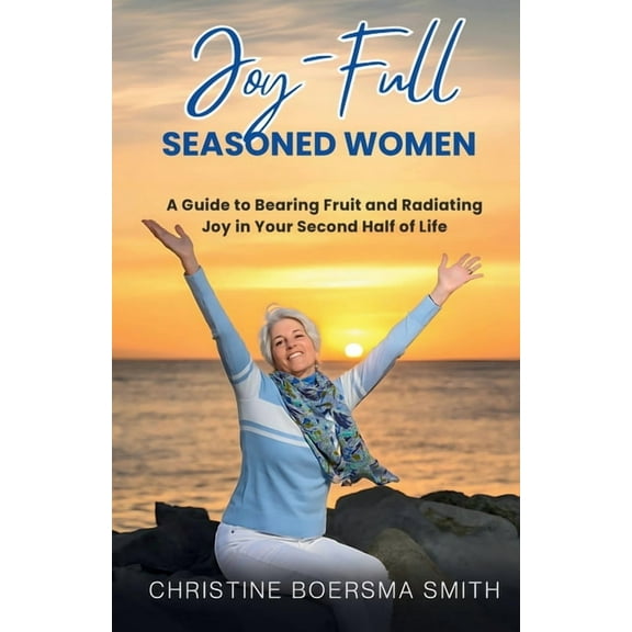 Light Up Your Life Joy-Full Seasoned Women: A Guide to Bearing Fruit and Radiating Joy in Your Second Half of Life, (Paperback)
