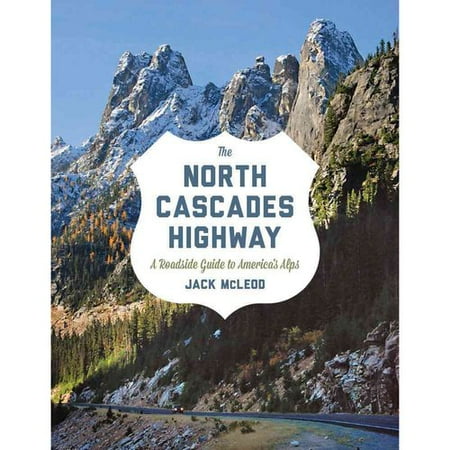 The North Cascades Highway: A Roadside Guide To America's Alps