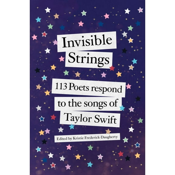 KRIS FREDERICK-DAUGHERTY: Invisible Strings: 113 Poets Respond to the Songs of Taylor Swift (Hardcover)