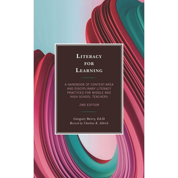 Literacy for Learning: A Handbook of Content-Area and Disciplinary Literacy Practices for Middle and High School Teacher, (Hardcover)