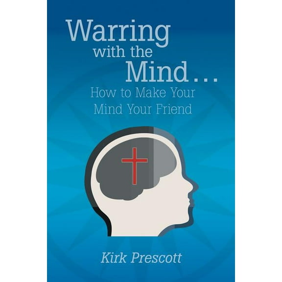 Warring with the Mind ... How to Make Your Mind Your Friend (Paperback)