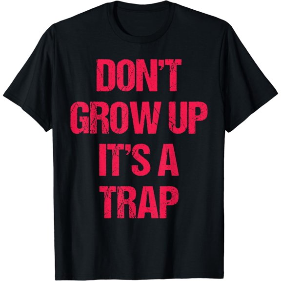 Dont Grow Up Its A Trap T-Shirt Funny Adult Gift Apparel T-Shirt