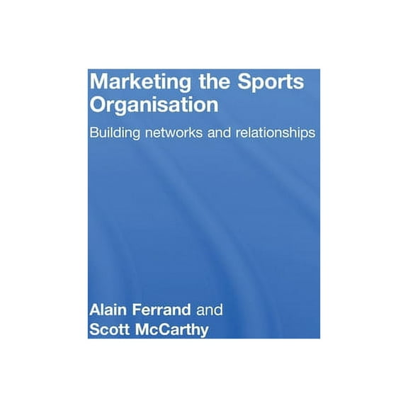 Marketing the Sports Organisation: Building Networks and Relationships, (Hardcover)