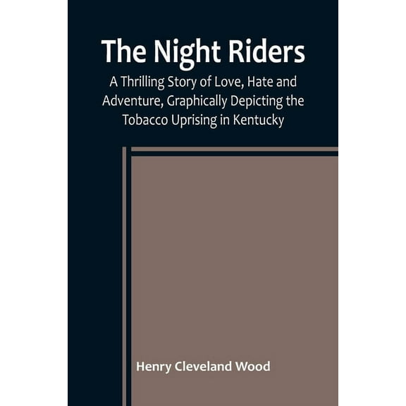 The Night Riders; A Thrilling Story of Love, Hate and Adventure, Graphically Depicting the Tobacco Uprising in Kentucky, (Paperback)
