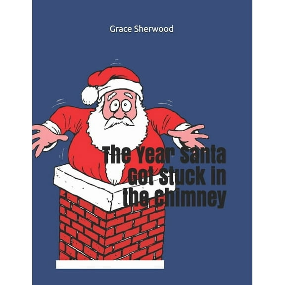 The Year Santa Got Stuck in the Chimney, (Paperback)