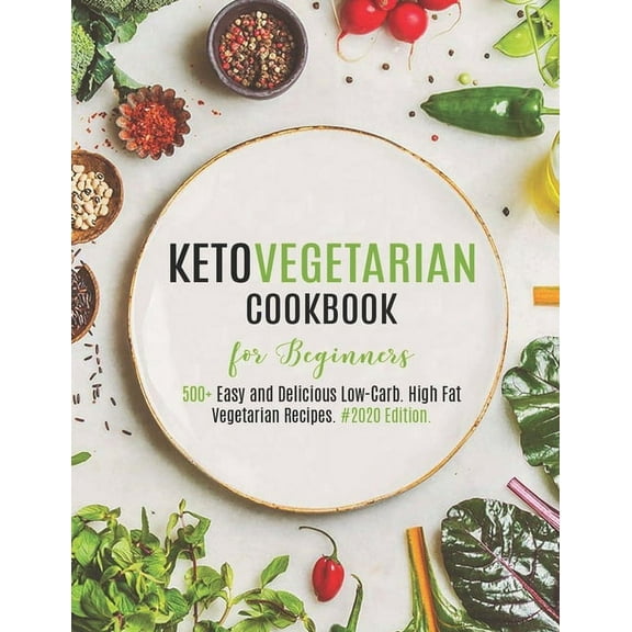 Keto Vegetarian Cookbook for Beginners: 500  Easy and Delicious Low-Carb. High Fat Vegetarian Recipes. #2020 Edition, (Paperback)