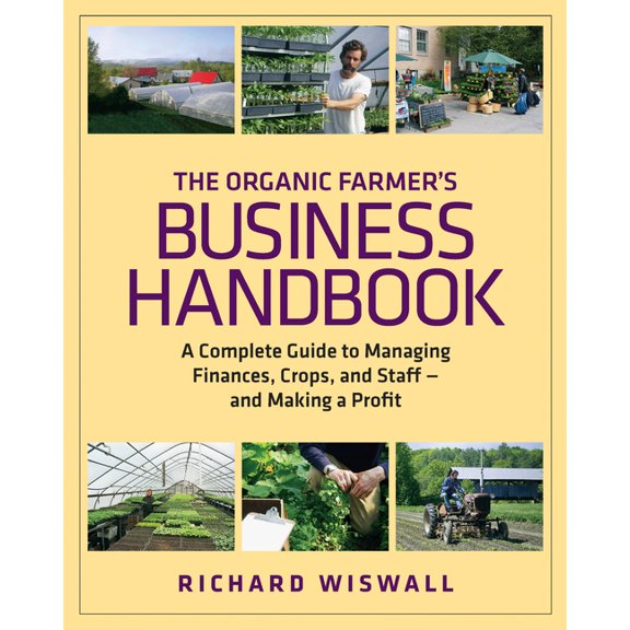 The Organic Farmer's Business Handbook: A Complete Guide to Managing Finances, Crops, and Staff - And Making a Profit, (Paperback)