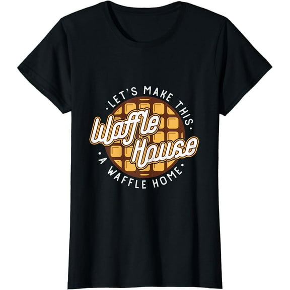 Funny Lets Make This Waffle Houses A Waffle Home Waffles T-Shirt