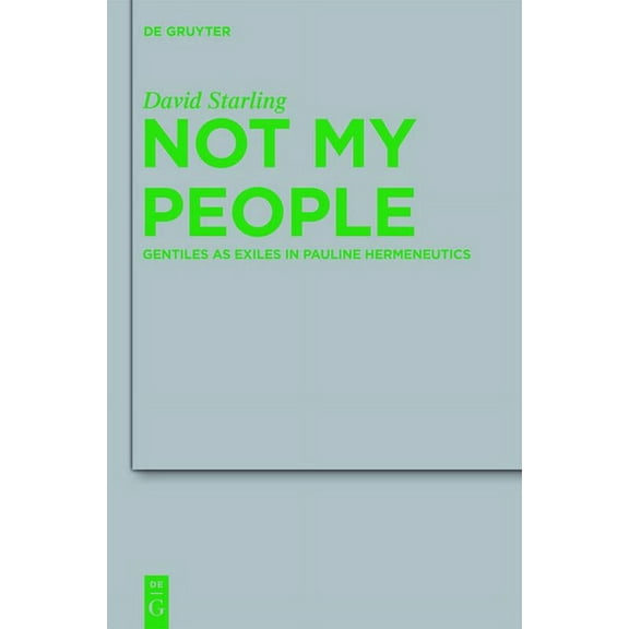 Beihefte Zur Zeitschrift FÃ¼r die Neutest Not My People: Gentiles as Exiles in Pauline Hermeneutics, Book 184, (Hardcover)