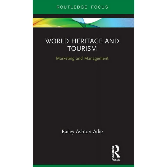 Routledge Focus on Tourism and Hospitali World Heritage and Tourism: Marketing and Management, (Hardcover)