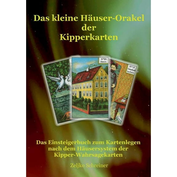 Das kleine HÃ¤user-Orakel der Kipperkarten: Das Einsteigerbuch zum Kartenlegen nach dem HÃ¤usersystem der Kipper-Wahrsagek, (Paperback)