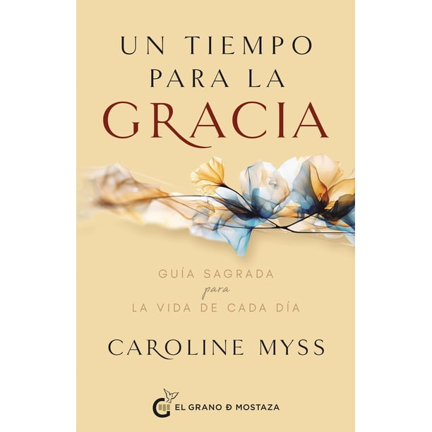Libro Un Tiempo Para La Gracia Tapa Blanda, Autor Caroline Myss, Editorial El Grano De Mostaza