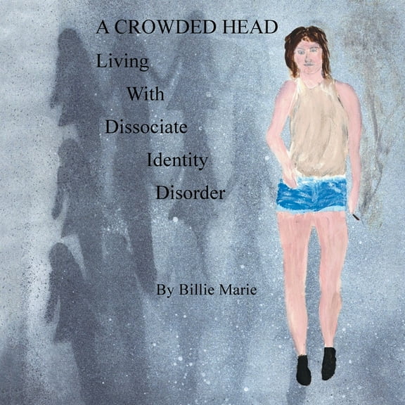 A Crowded Head: Living With Dissociate Identity Disorder, (Paperback)