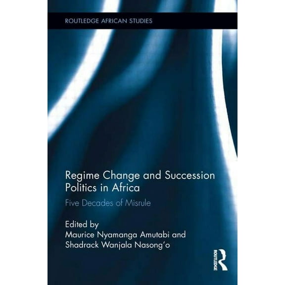 Routledge African Studies Regime Change and Succession Politics in Africa: Five Decades of Misrule, (Paperback)
