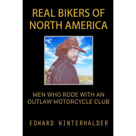 Real Bikers Of North America: Men Who Rode With An Outlaw Motorcycle Club, (Paperback)