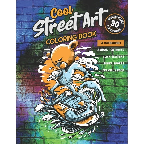 Cool Street Art Coloring Book : 30 Amazing Images in 4 Categories (Animal Portraits, Slick Skaters, Super Sports, Delicious Food): For Adults, Teens, Kids (Paperback) Cool Street Art Coloring Book : 30 Amazing Images in 4 Categories (Animal Portraits, Slick Skaters, Super Sports, Delicious Food): For Adults, Teens, Kids (Paperback)