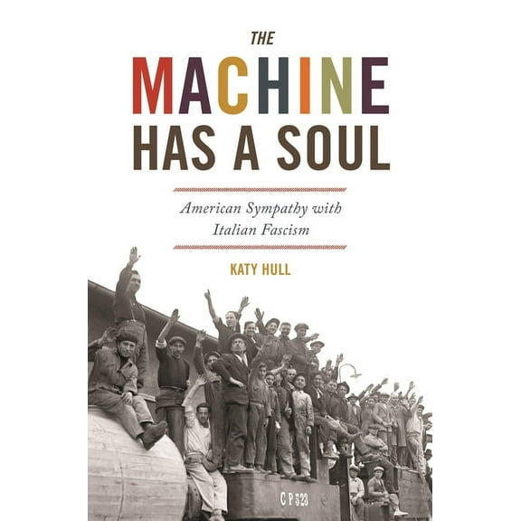 America in the World The Machine Has a Soul: American Sympathy with Italian Fascism, Book 39, (Hardcover)