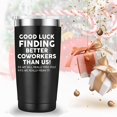 thumbnail image 5 of Good Luck Finding Better Coworker Than Us Travel Mug Tumbler.Coworker,Boss Day,Boss,Office Gifts,Leaving Appreciation Retirement Gifts for Boss Colleague Friend.(20 oz Black), 5 of 6