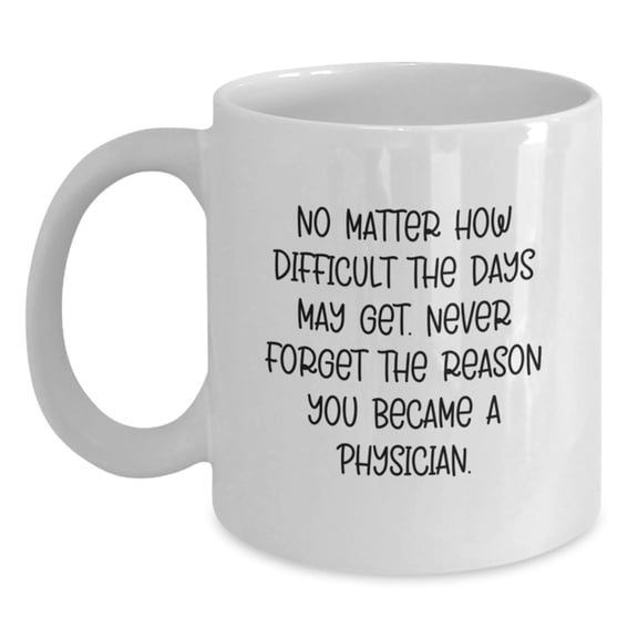 Funny Physician Christmas Unique Gifts from Doctor to Physician White Coffee Mug, Inspirational Quote for Doctors, White Ceramic Mug, 11oz or 15oz Capacity, Ideal Gift for Men, Women, or Coworkers