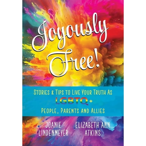 Joyously Free: Stories & Tips for LGBTQ  People, Parents and Allies, (Hardcover)