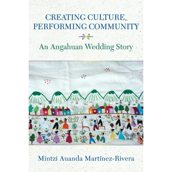 Underground Cultures Creating Culture, Performing Community: An Angahuan Wedding Story, (Paperback)
