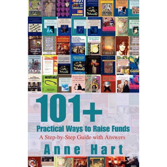 101  Practical Ways to Raise Funds: A Step-by-step Guide With Answers