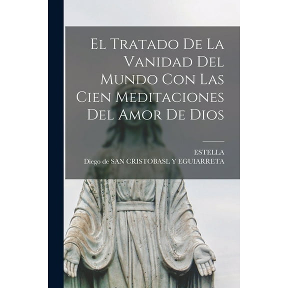 El Tratado De La Vanidad Del Mundo Con Las Cien Meditaciones Del Amor De Dios (Paperback)