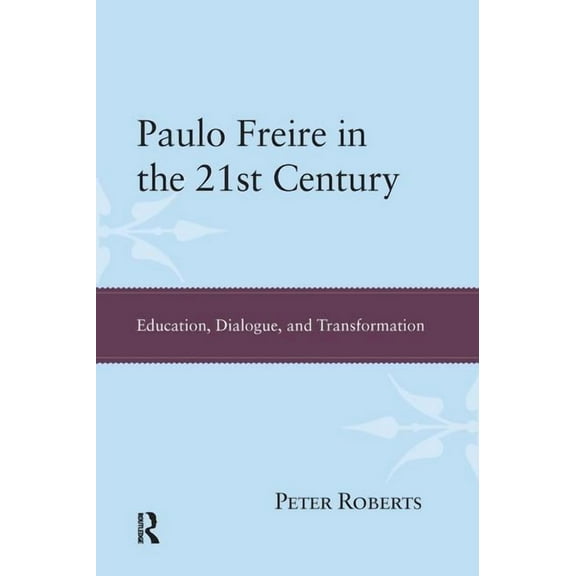 Paulo Freire in the 21st Century: Education, Dialogue, and Transformation, (Paperback)