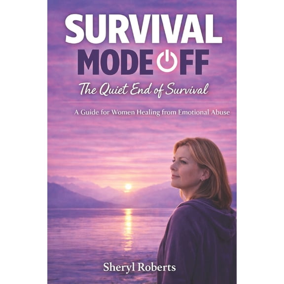 Healing Emotional Abuse Survival Mode Off: The Quiet End of Survival A Guide for Women Healing from Emotional Abuse, Book 1, (Paperback)