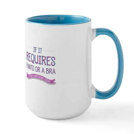 

CafePress - If It Requires Pants Or A B Ceramic Mug - 15 oz Ceramic Large Mug