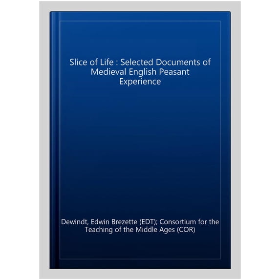 Pre-Owned Pre-owned Slice of Life : Selected Documents of Medieval English Peasant Experience, Paperback by Dewindt, Edwin Brezette (EDT); Consortium for the Teaching of the Middle Ages (COR), ISBN 1879288737,
