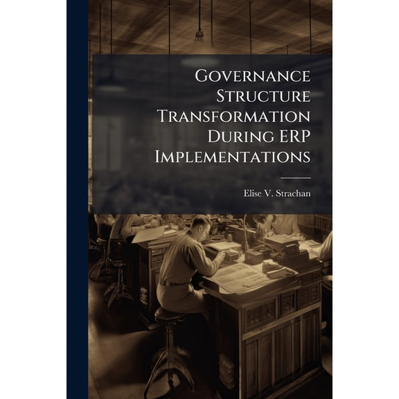 Governance Structure Transformation During ERP Implementations, (Paperback)