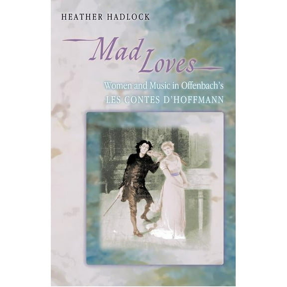 Princeton Studies in Opera Mad Loves: Women and Music in Offenbach's Les Contes d'Hoffmann, Book 16, (Paperback)