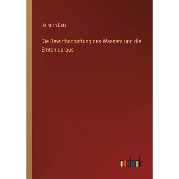 Die Bewirthschaftung des Wassers und die Ernten daraus (Paperback)