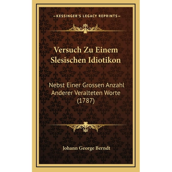 Versuch Zu Einem Slesischen Idiotikon: Nebst Einer Grossen Anzahl Anderer Veralteten Worte (1787) (Hardcover)