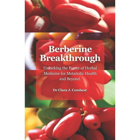 Berberine Breakthrough: : Unlocking the Power of Herbal Medicine for Metabolic Health and Beyond"